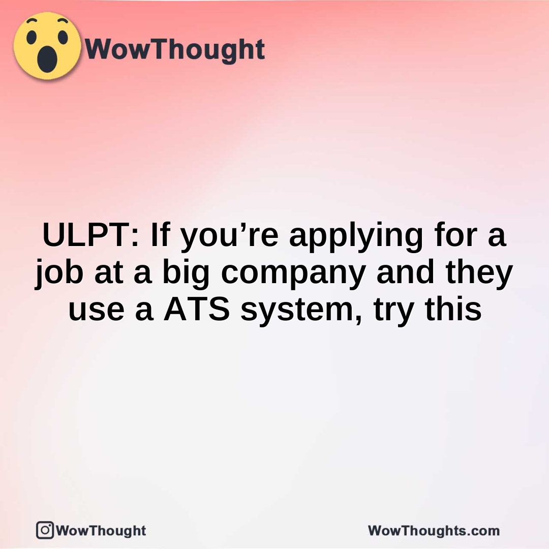 ULPT: If you’re applying for a job at a big company and they use a ATS system, try this