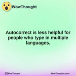 Autocorrect is less helpful for people who type in multiple languages.