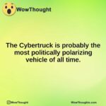 The Cybertruck is probably the most politically polarizing vehicle of all time.