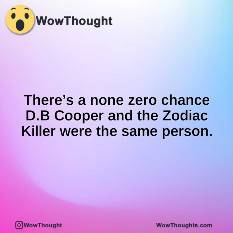 There’s a none zero chance D.B Cooper and the Zodiac Killer were the same person.