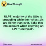 ULPT: majority of the USA is struggling while the richest 1% are richer than ever. Take this into account when deeming an LPT “unethical”.