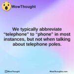 We typically abbreviate “telephone” to “phone” in most instances, but not when talking about telephone poles.