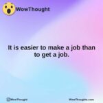 It is easier to make a job than to get a job.