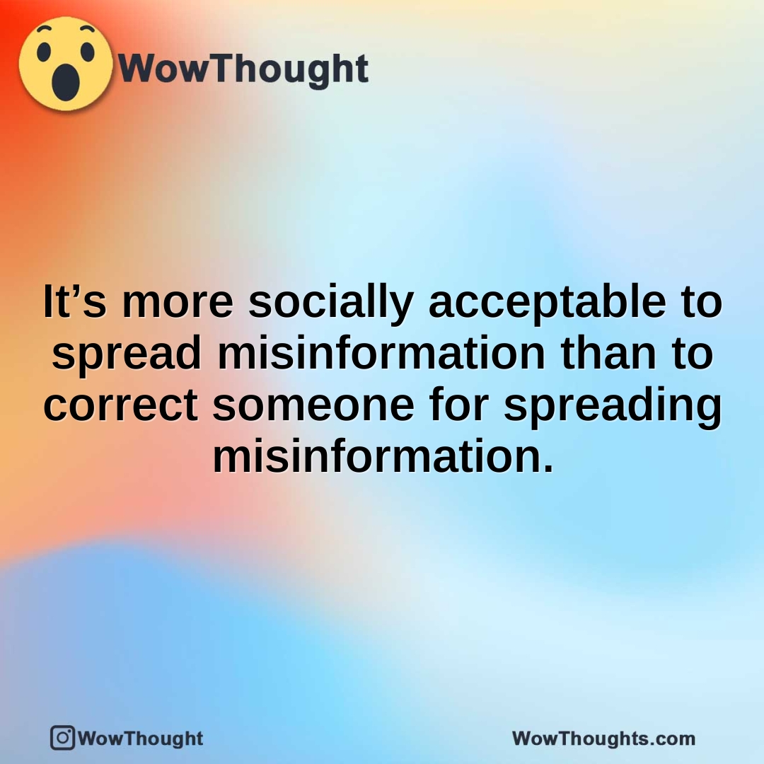 It’s more socially acceptable to spread misinformation than to correct someone for spreading misinformation.