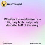 Whether it’s an elevator or a lift, they both really only describe half of the story.