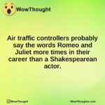 Air traffic controllers probably say the words Romeo and Juliet more times in their career than a Shakespearean actor.