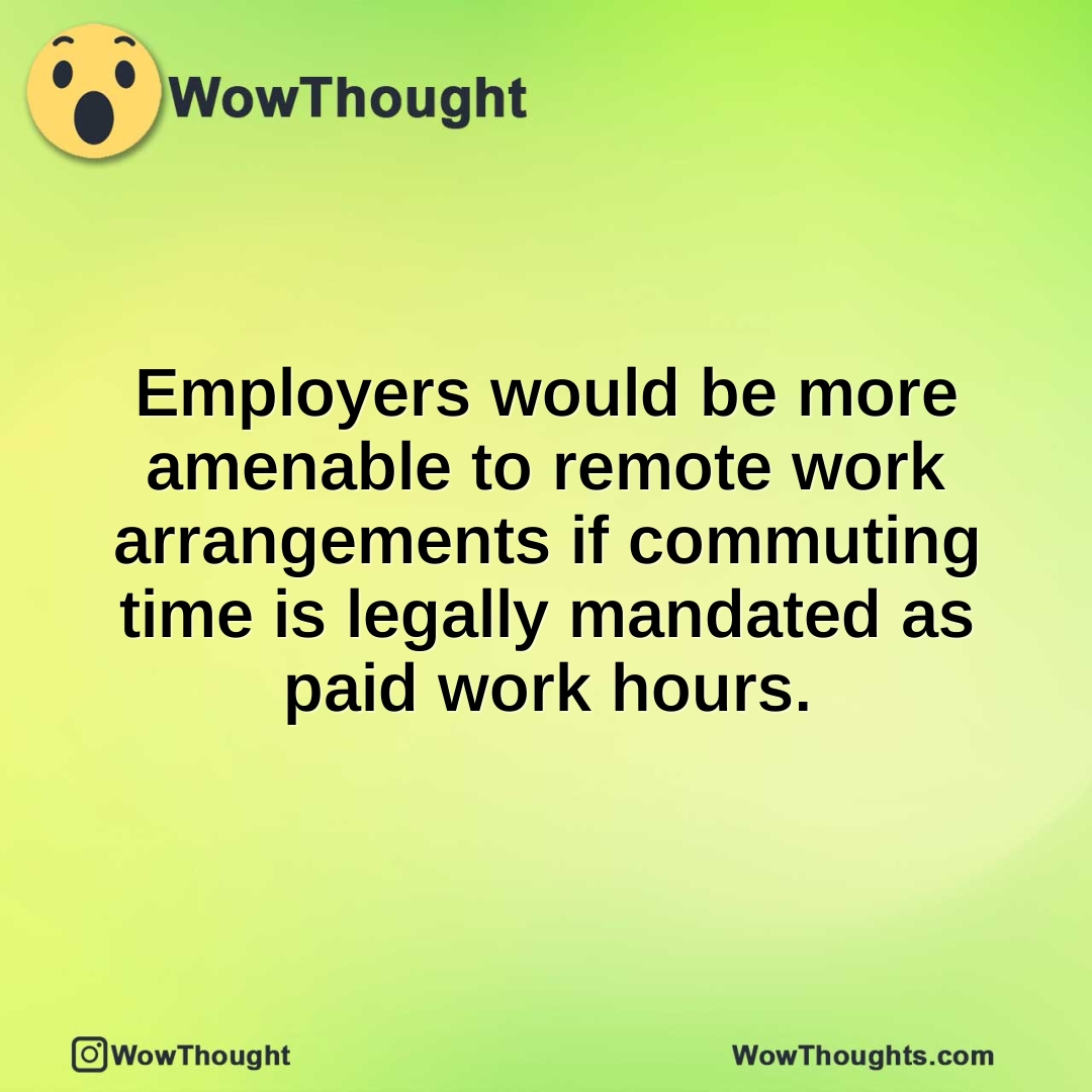 Employers would be more amenable to remote work arrangements if commuting time is legally mandated as paid work hours.