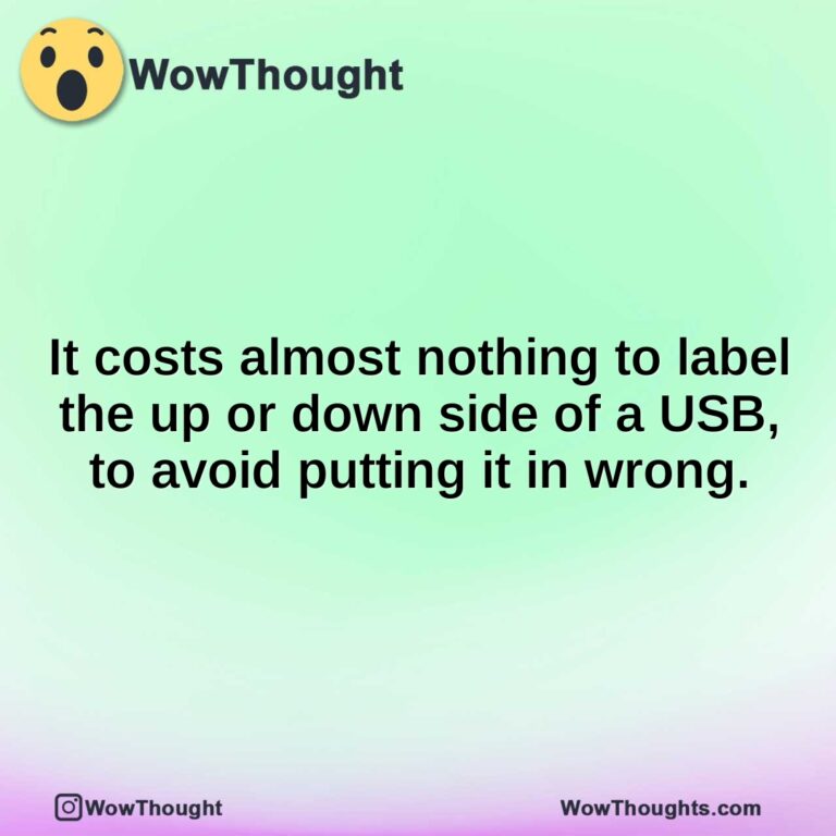 It costs almost nothing to label the up or down side of a USB, to avoid putting it in wrong.