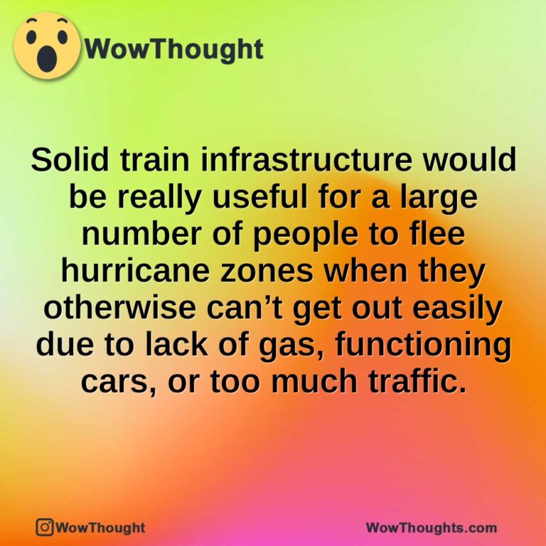 Solid train infrastructure would be really useful for a large number of people to flee hurricane zones when they otherwise can’t get out easily due to lack of gas, functioning cars, or too much traffic.