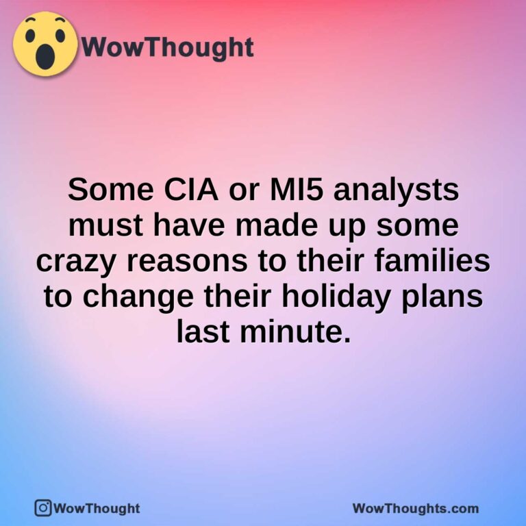 Some CIA or MI5 analysts must have made up some crazy reasons to their families to change their holiday plans last minute.