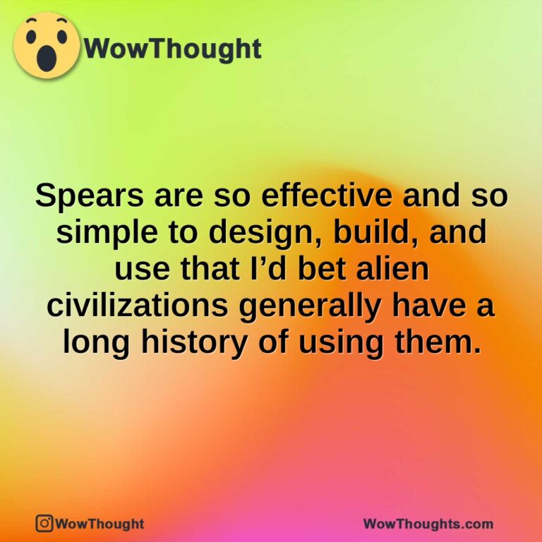 Spears are so effective and so simple to design, build, and use that I’d bet alien civilizations generally have a long history of using them.