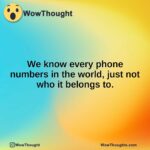 We know every phone numbers in the world, just not who it belongs to.