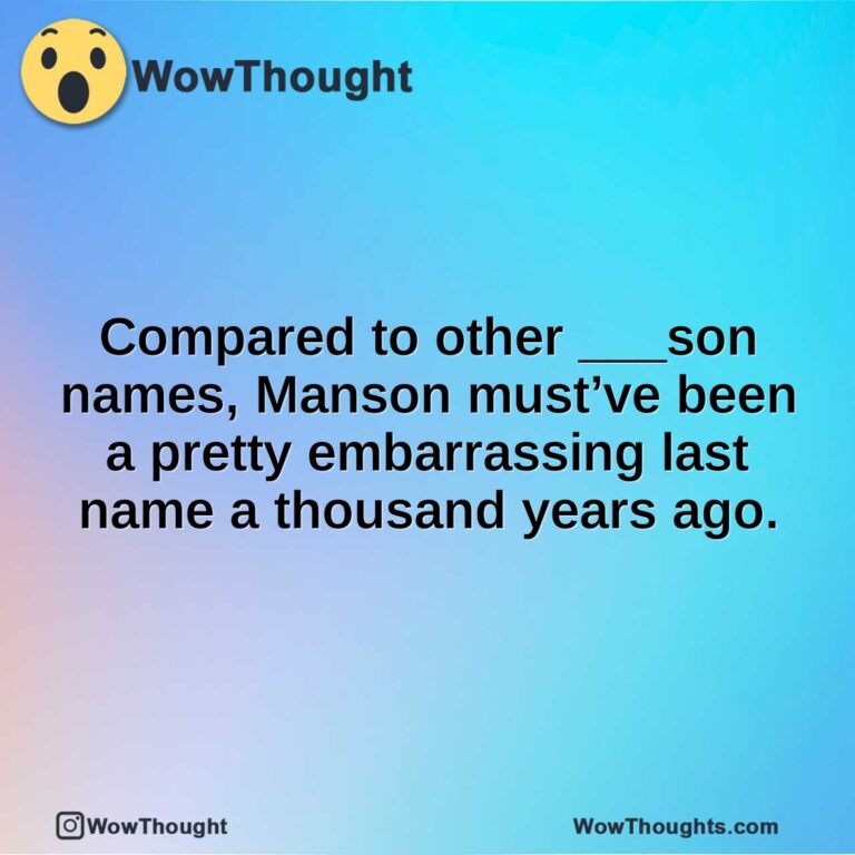 Compared to other ___son names, Manson must’ve been a pretty embarrassing last name a thousand years ago.