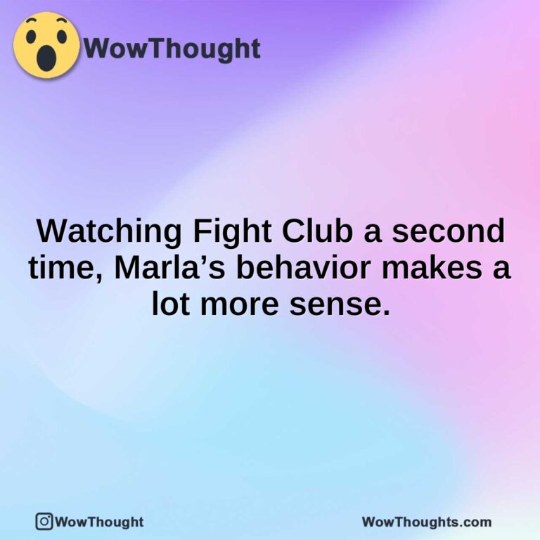 Watching Fight Club a second time, Marla’s behavior makes a lot more sense.