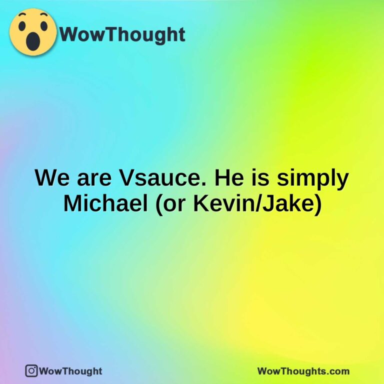 We are Vsauce. He is simply Michael (or Kevin/Jake)