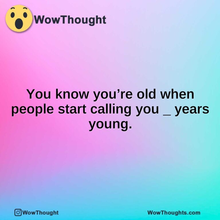 You know you’re old when people start calling you _ years young.