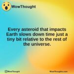 Every asteroid that impacts Earth slows down time just a tiny bit relative to the rest of the universe.