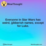 Everyone in Star Wars has weird, gibberish names, except for Luke.