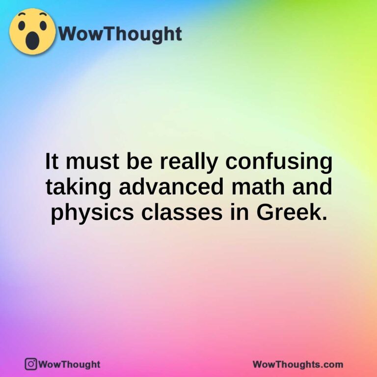 It must be really confusing taking advanced math and physics classes in Greek.