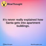 It’s never really explained how Santa gets into apartment buildings.