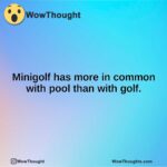 Minigolf has more in common with pool than with golf.