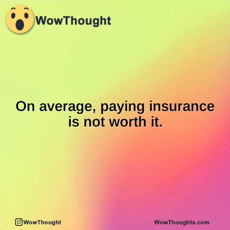 On average, paying insurance is not worth it.