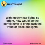 With modern car lights so bright, now would be the perfect time to bring back the trend of black-out lights.