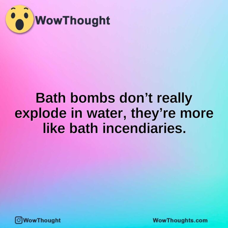 Bath bombs don’t really explode in water, they’re more like bath incendiaries.