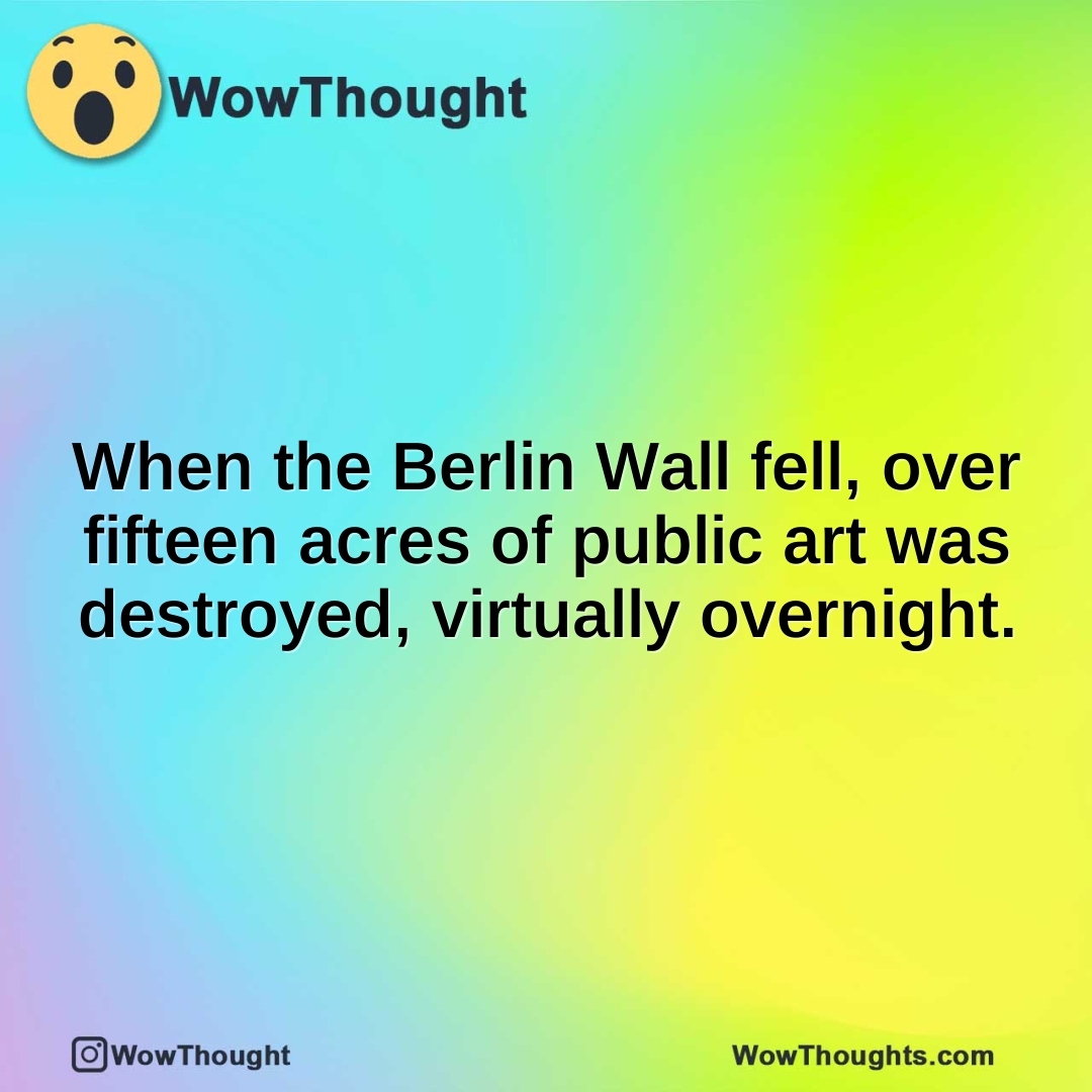 When the Berlin Wall fell, over fifteen acres of public art was destroyed, virtually overnight.