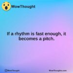 If a rhythm is fast enough, it becomes a pitch.