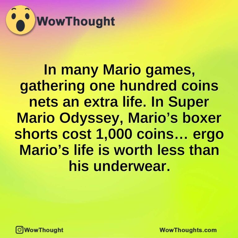 In many Mario games, gathering one hundred coins nets an extra life. In Super Mario Odyssey, Mario’s boxer shorts cost 1,000 coins… ergo Mario’s life is worth less than his underwear.