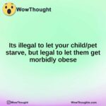 Its illegal to let your child/pet starve, but legal to let them get morbidly obese