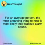 For an average person, the most annoying thing to hear is most likely their wakeup alarm sound.