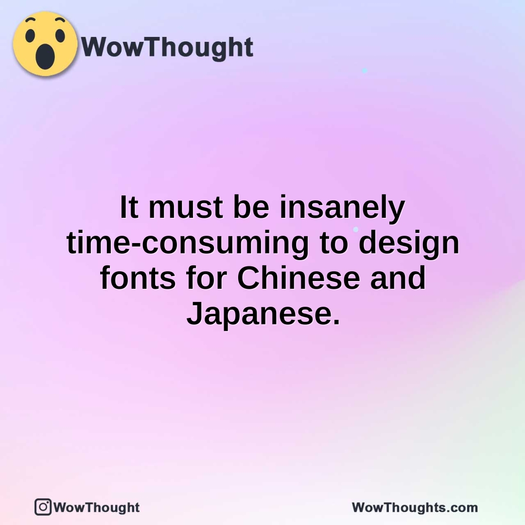 It must be insanely time-consuming to design fonts for Chinese and Japanese.