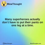 Many superheroes actually don’t have to put their pants on one leg at a time.