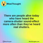 There are people alive today who have heard the camera-shutter sound-effect more often than they’ve heard real shutters.
