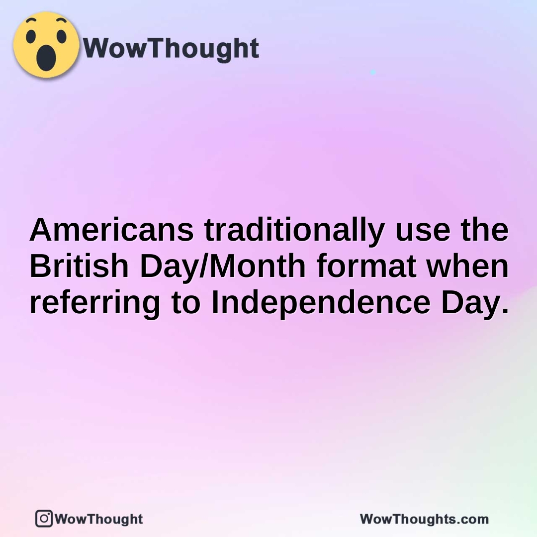 Americans traditionally use the British Day/Month format when referring to Independence Day.