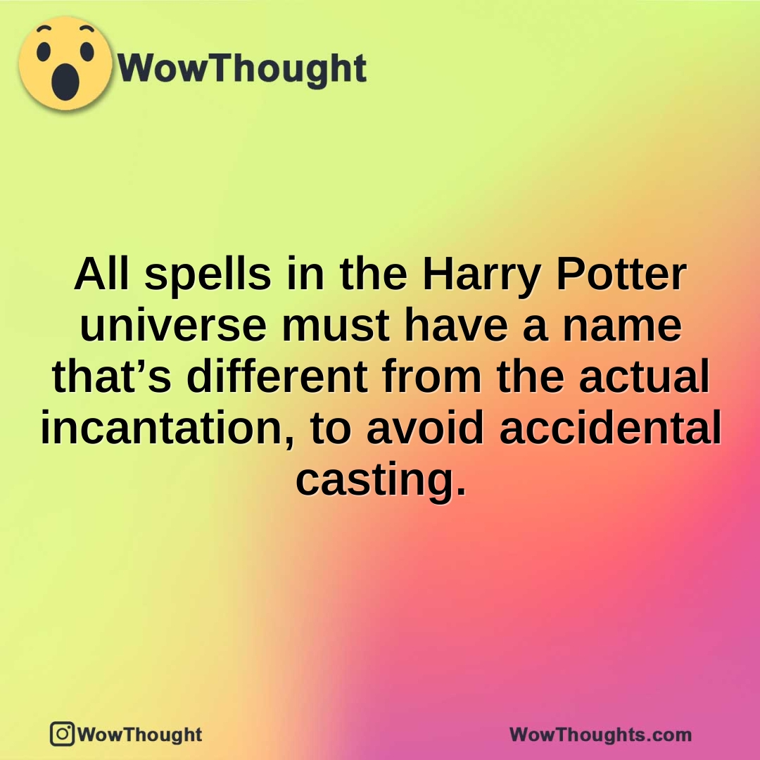 All spells in the Harry Potter universe must have a name that’s different from the actual incantation, to avoid accidental casting.