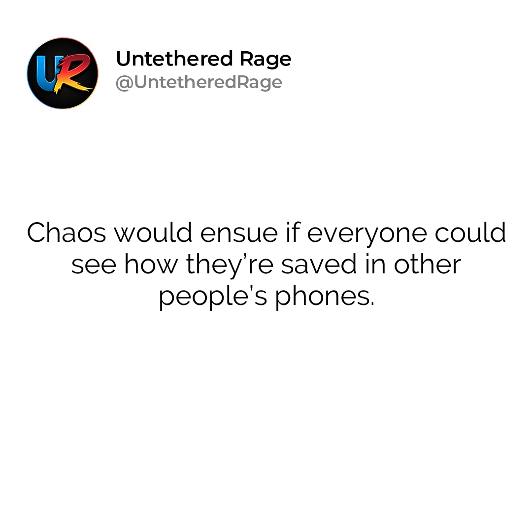 Chaos would ensue if everyone could see how they’re saved in other people’s phones.