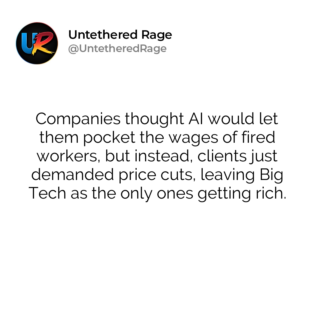Companies thought AI would let them pocket the wages of fired workers, but instead, clients just demanded price cuts, leaving Big Tech as the only ones getting rich.