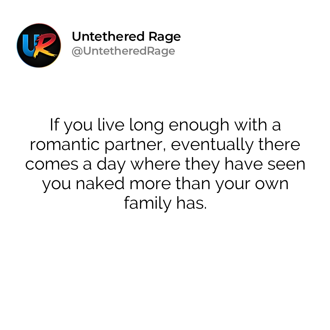 If you live long enough with a romantic partner, eventually there comes a day where they have seen you naked more than your own family has.