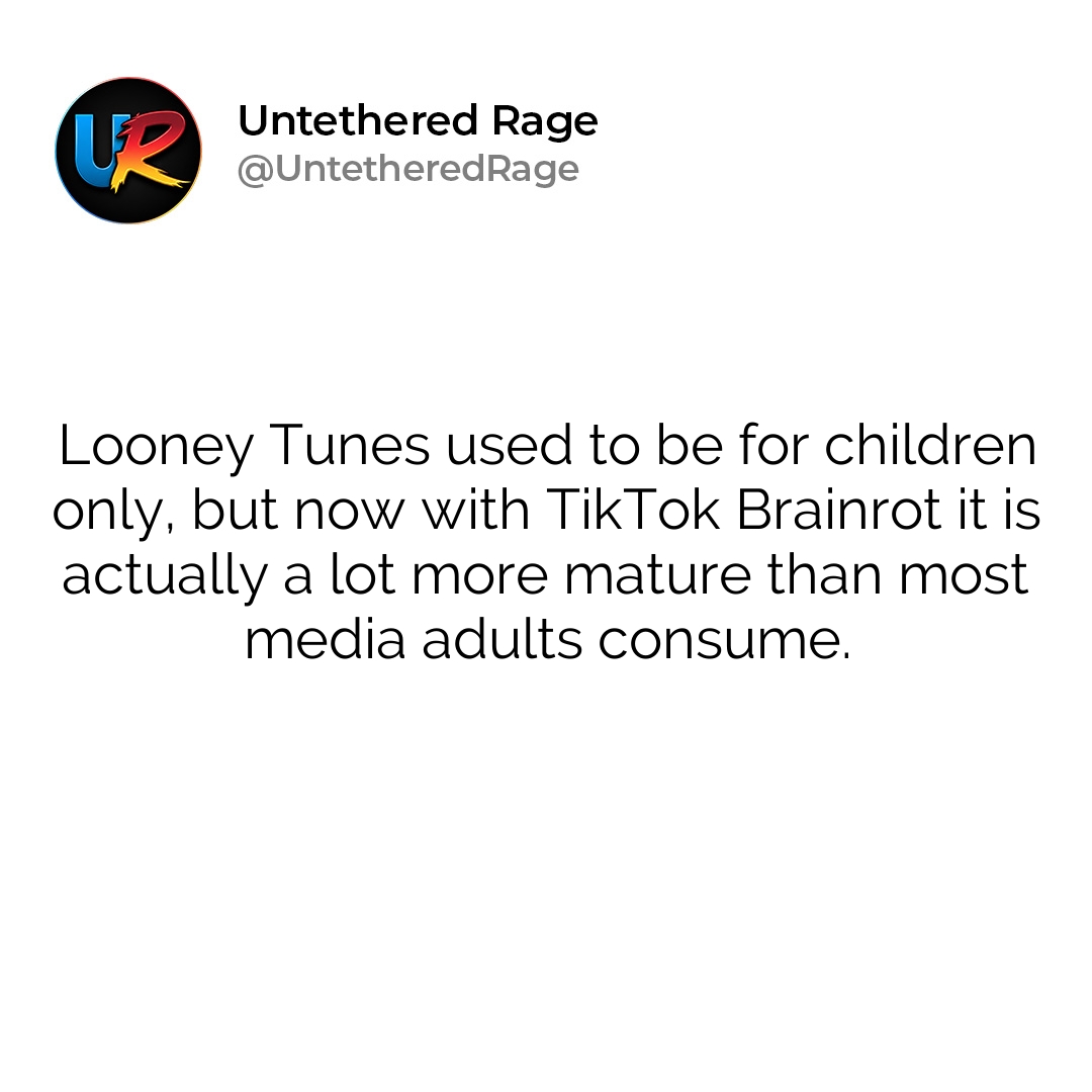 Looney Tunes used to be for children only, but now with TikTok Brainrot it is actually a lot more mature than most media adults consume.